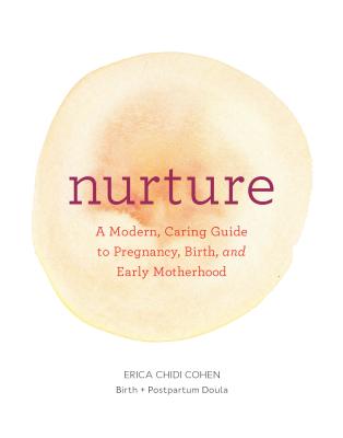 Nurture: A Modern Guide to Pregnancy, Birth, Early Motherhood--And Trusting Yourself and Your Body (Pregnancy Books, Mom to Be Gifts, Newborn Books, B by Chidi, Erica