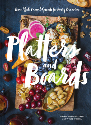 Platters and Boards: Beautiful, Casual Spreads for Every Occasion (Appetizer Cookbooks, Dinner Party Planning Books, Food Presentation Books) by Westerhausen, Shelly
