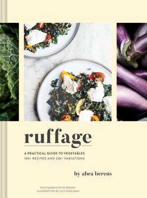 Ruffage: A Practical Guide to Vegetables by Berens, Abra