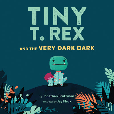Tiny T. Rex and the Very Dark Dark: (Read-Aloud Family Books, Dinosaurs Kids Book about Fear of Darkness) by Stutzman, Jonathan