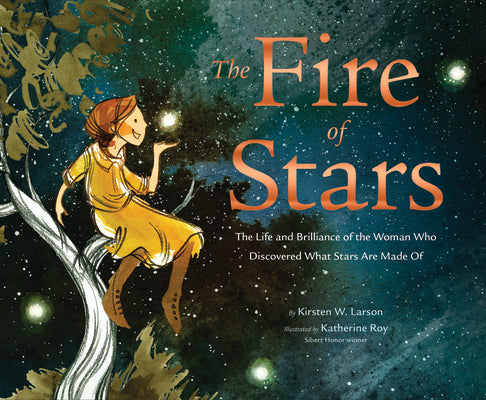 The Fire of Stars: The Life and Brilliance of the Woman Who Discovered What Stars Are Made of by Larson, Kirsten W.