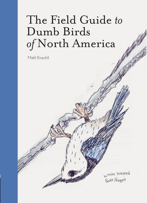 The Field Guide to Dumb Birds of North America (Bird Books, Books for Bird Lovers, Humor Books) by Kracht, Matt