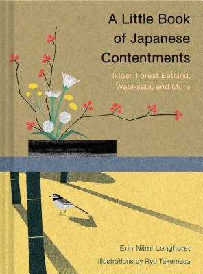 A Little Book of Japanese Contentments: Ikigai, Forest Bathing, Wabi-Sabi, and More (Japanese Books, Mindfulness Books, Books about Culture, Spiritual by Longhurst, Erin Niimi