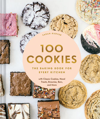 100 Cookies: The Baking Book for Every Kitchen, with Classic Cookies, Novel Treats, Brownies, Bars, and More by Kieffer, Sarah