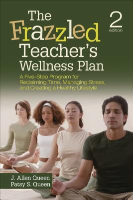 The Frazzled Teacher's Wellness Plan: A Five-Step Program for Reclaiming Time, Managing Stress, and Creating a Healthy Lifestyle by Queen, J. Allen