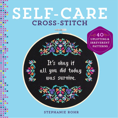 Self-Care Cross-Stitch: 40 Uplifting & Irreverent Patterns by Rohr, Stephanie