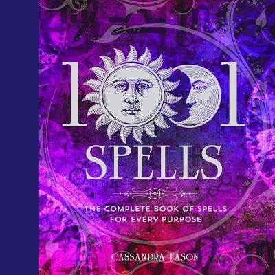 1001 Spells: The Complete Book of Spells for Every Purpose by Eason, Cassandra