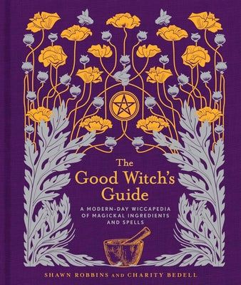 The Good Witch's Guide: A Modern-Day Wiccapedia of Magickal Ingredients and Spellsvolume 2 by Robbins, Shawn