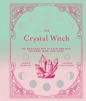 The Crystal Witch: The Magickal Way to Calm and Heal the Body, Mind, and Spiritvolume 6 by Greenaway, Leanna