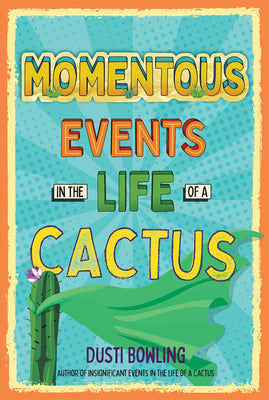 Momentous Events in the Life of a Cactus by Bowling, Dusti