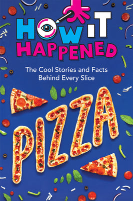 How It Happened! Pizza: The Cool Stories and Facts Behind Every Slice by Towler, Paige
