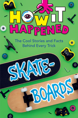 How It Happened! Skateboards: The Cool Stories and Facts Behind Every Trick by Towler, Paige
