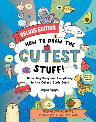 How to Draw the Cutest Stuff--Deluxe Edition!: Draw Anything and Everything in the Cutest Style Ever! Volume 7 by Nguyen, Angela