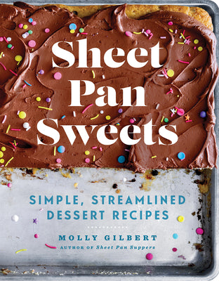 Sheet Pan Sweets: Simple, Streamlined Dessert Recipes - A Baking Cookbook by Gilbert, Molly
