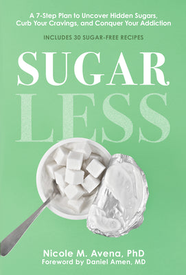 Sugarless: A 7-Step Plan to Uncover Hidden Sugars, Curb Your Cravings, and Conquer Your Addiction by Avena, Nicole M.