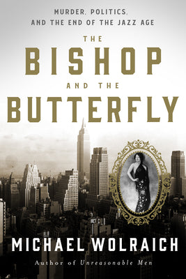 The Bishop and the Butterfly: Murder, Politics, and the End of the Jazz Age by Wolraich, Michael