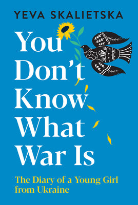 You Don't Know What War Is: The Diary of a Young Girl from Ukraine by Skalietska, Yeva