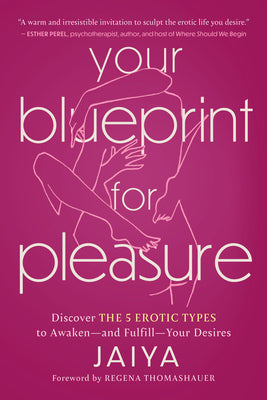 Your Blueprint for Pleasure: Discover the 5 Erotic Types to Awaken--And Fulfill--Your Desires by Jaiya