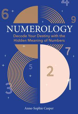 Numerology: A Guide to Decoding Your Destiny with the Hidden Meaning of Numbers by Casper, Anne-Sophie