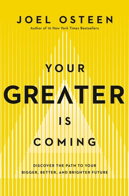 Your Greater Is Coming: Discover the Path to Your Bigger, Better, and Brighter Future by Osteen, Joel