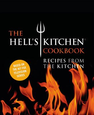 The Hell's Kitchen Cookbook: Recipes from the Kitchen by The Chefs of Hell's Kitchen