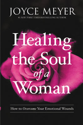 Healing the Soul of a Woman: How to Overcome Your Emotional Wounds by Meyer, Joyce