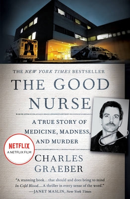 The Good Nurse: A True Story of Medicine, Madness, and Murder by Graeber, Charles