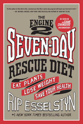 The Engine 2 Seven-Day Rescue Diet: Eat Plants, Lose Weight, Save Your Health by Esselstyn, Rip