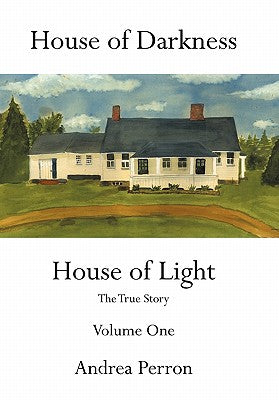 House of Darkness House of Light: The True Story Volume One by Perron, Andrea