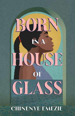 Born in a House of Glass by Emezie, Chinenye