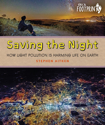 Saving the Night: How Light Pollution Is Harming Life on Earth by Aitken, Stephen