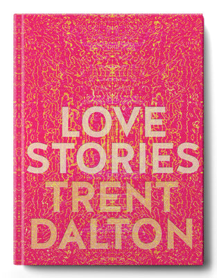 Love Stories: Uplifting True Stories about Love from the Internationallybestselling Author of Boy Swallows Universe by Dalton, Trent