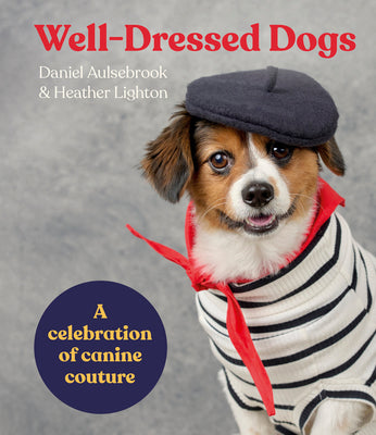 Well-Dressed Dogs: A Celebration of Canine Couture by Aulsebrook, Daniel