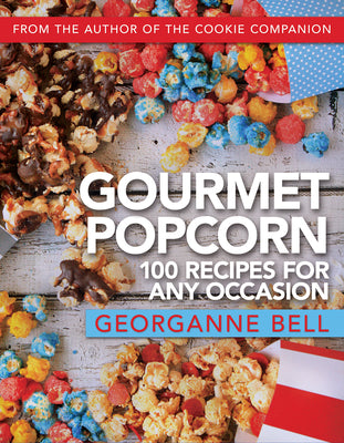 Gourmet Popcorn: 100 Recipes for Any Occasion by Bell, Georganne