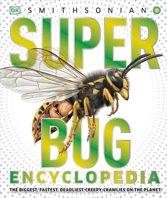 Super Bug Encyclopedia: The Biggest, Fastest, Deadliest Creepy-Crawlers on the Planet by DK