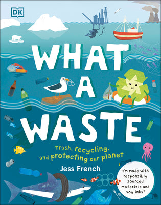 What a Waste: Trash, Recycling, and Protecting Our Planet by French, Jess