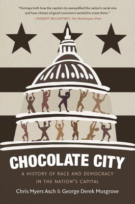 Chocolate City: A History of Race and Democracy in the Nation's Capital by Asch, Chris Myers