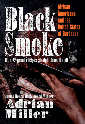 Black Smoke: African Americans and the United States of Barbecue by Miller, Adrian