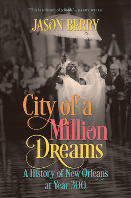 City of a Million Dreams: A History of New Orleans at Year 300 by Berry, Jason