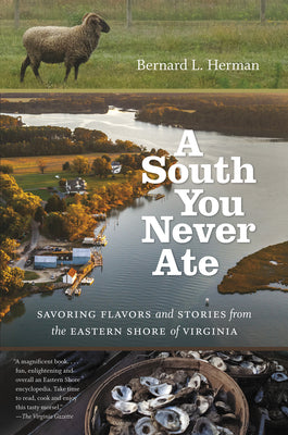 A South You Never Ate: Savoring Flavors and Stories from the Eastern Shore of Virginia by Herman, Bernard L.