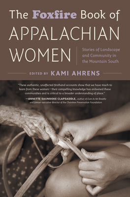 The Foxfire Book of Appalachian Women: Stories of Landscape and Community in the Mountain South by Ahrens, Kami