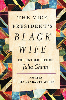 The Vice President's Black Wife: The Untold Life of Julia Chinn by Myers, Amrita Chakrabarti