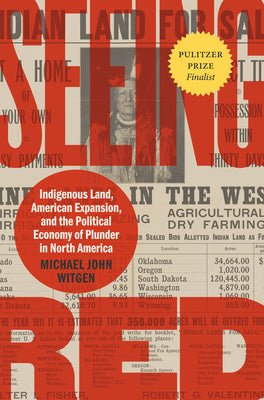 Seeing Red: Indigenous Land, American Expansion, and the Political Economy of Plunder in North America by Witgen, Michael John