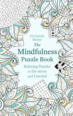 The Mindfulness Puzzle Book: Relaxing Puzzles to De-Stress and Unwind by Moore, Gareth