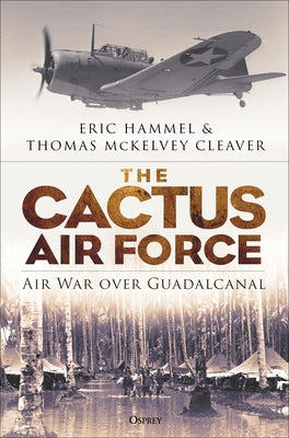 The Cactus Air Force: Air War Over Guadalcanal by Hammel, Eric M.