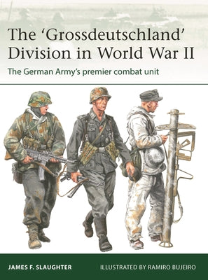 The 'Grossdeutschland' Division in World War II: The German Army's Premier Combat Unit by Slaughter, James F.