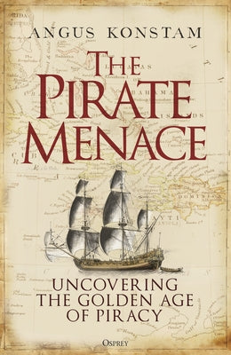 The Pirate Menace: Uncovering the Golden Age of Piracy by Konstam, Angus