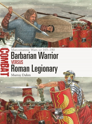 Barbarian Warrior Vs Roman Legionary: Marcomannic Wars Ad 165-180 by Dahm, Murray