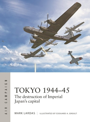 Tokyo 1944-45: The Destruction of Imperial Japan's Capital by Lardas, Mark