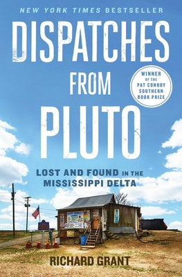 Dispatches from Pluto: Lost and Found in the Mississippi Delta by Grant, Richard